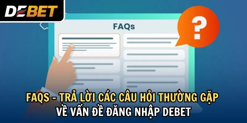 FAQs – Trả lời các câu hỏi thường gặp về vấn đề đăng nhập Debet